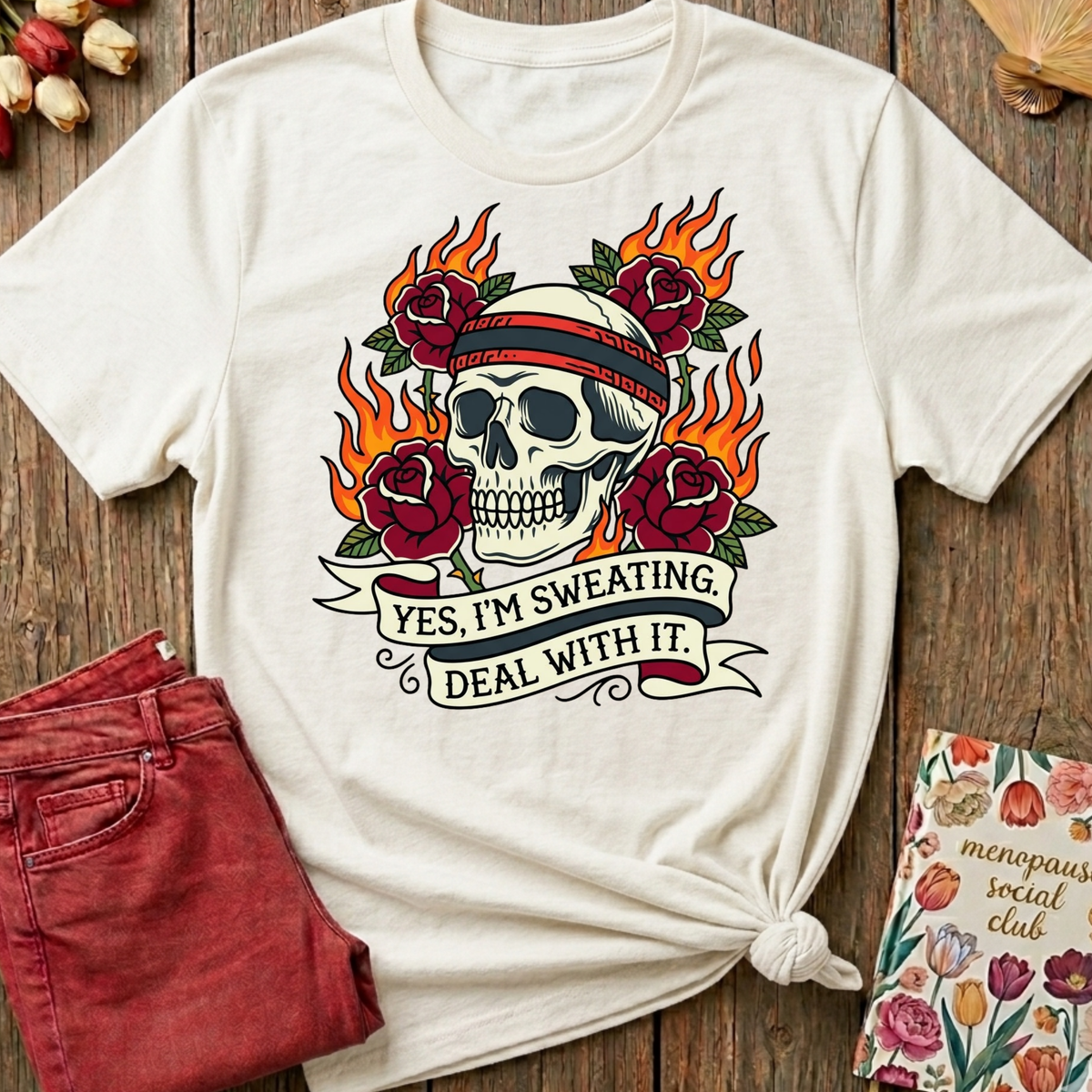 Yes I'm Sweating, Deal With It Tee — Funny Menopause Gift