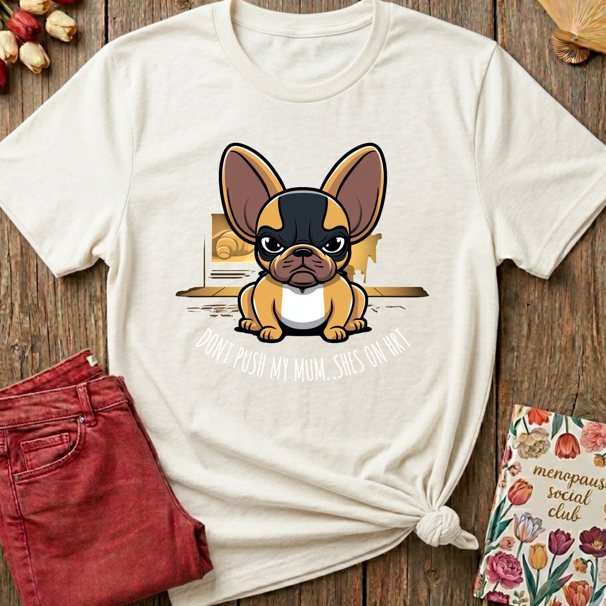 Don't Push My Mum, She's On HRT Tee — Funny Menopause Gift