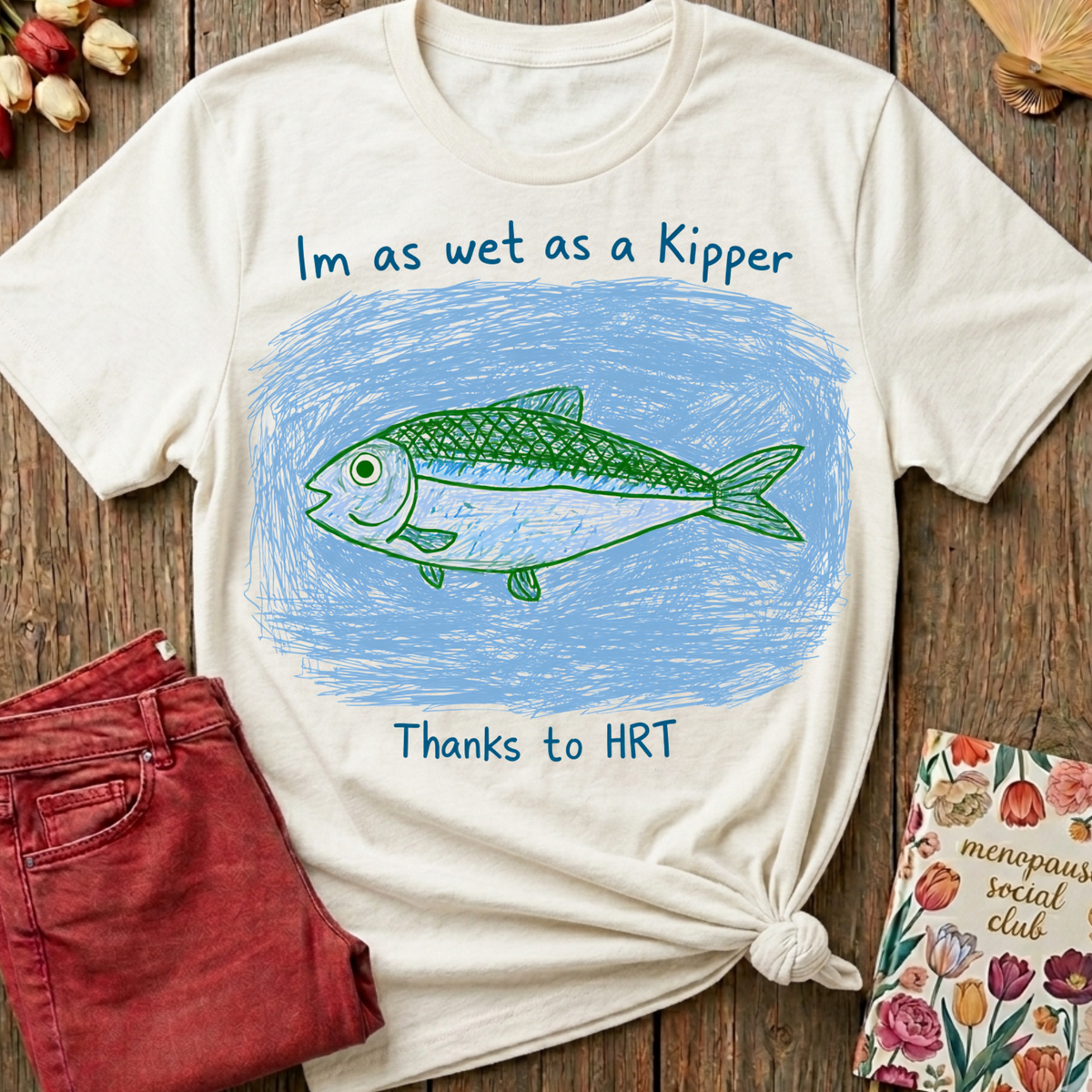 Wet As A Kipper Thanks To HRT Tee — Funny Menopause Gift