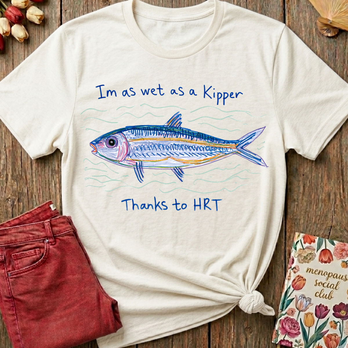 Wet As A Kipper Tee — Funny Menopause Gift