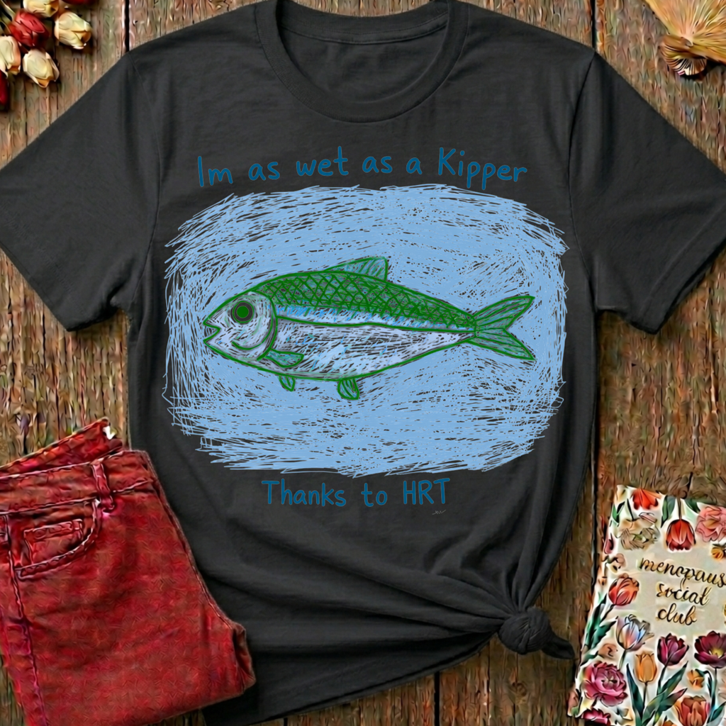Wet As A Kipper Thanks To HRT Tee — Funny Menopause Gift