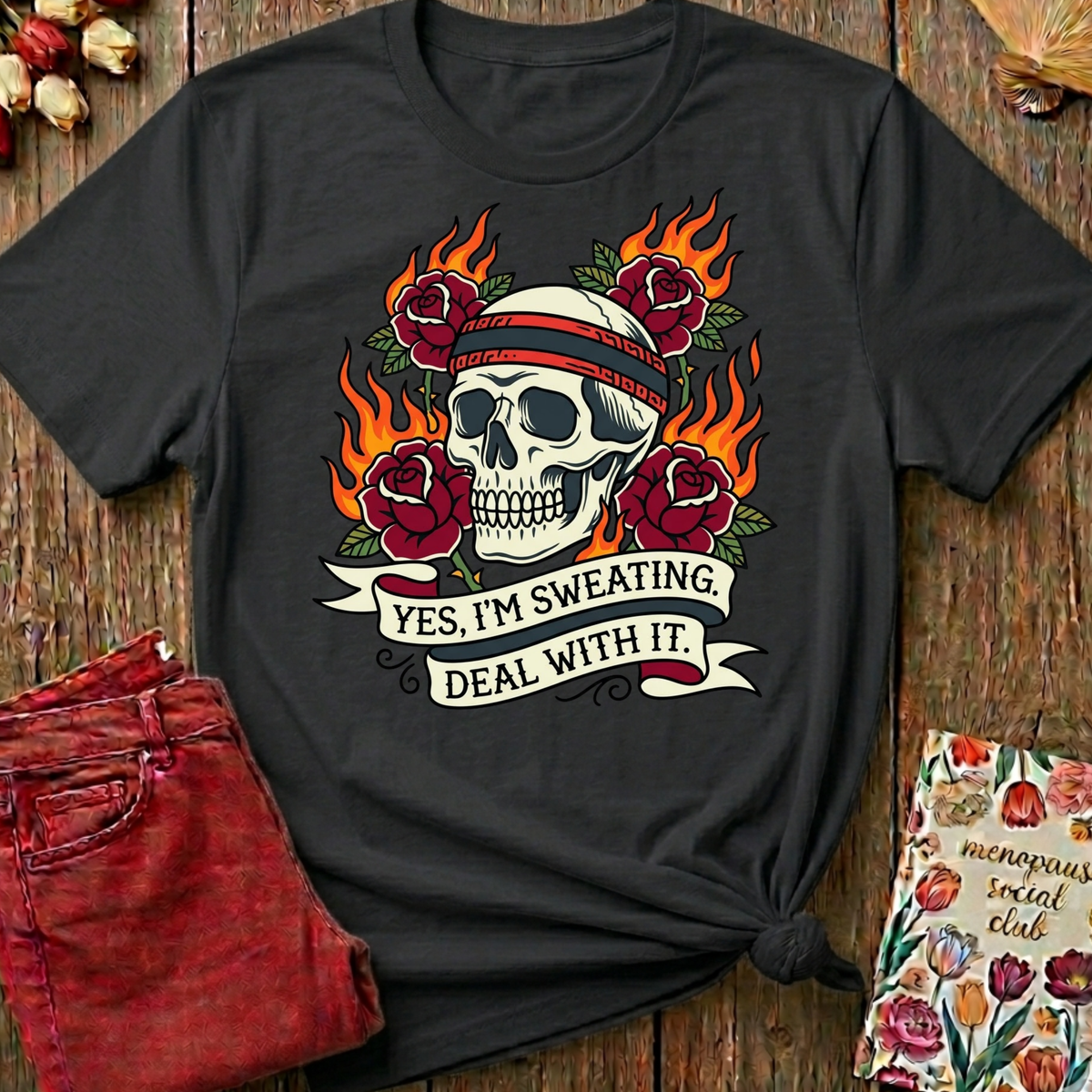 Yes I'm Sweating, Deal With It Tee — Funny Menopause Gift