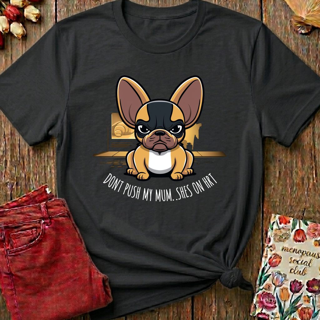 Don't Push My Mum, She's On HRT Tee — Funny Menopause Gift