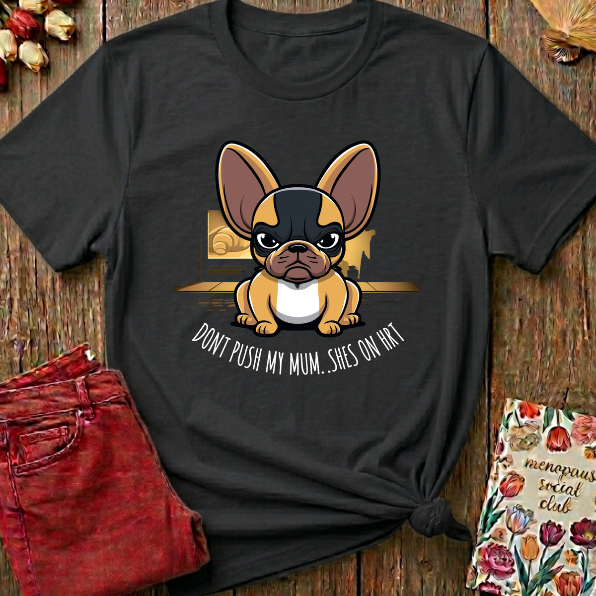 Don't Push My Mum, She's On HRT Tee — Funny Menopause Gift