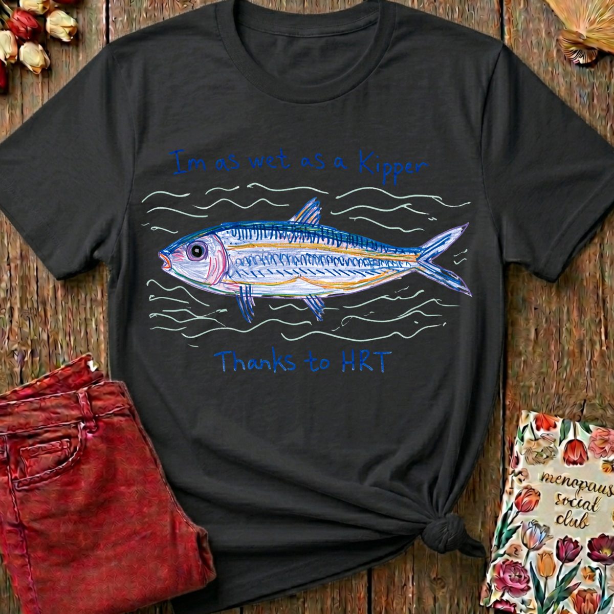 Wet As A Kipper Tee — Funny Menopause Gift
