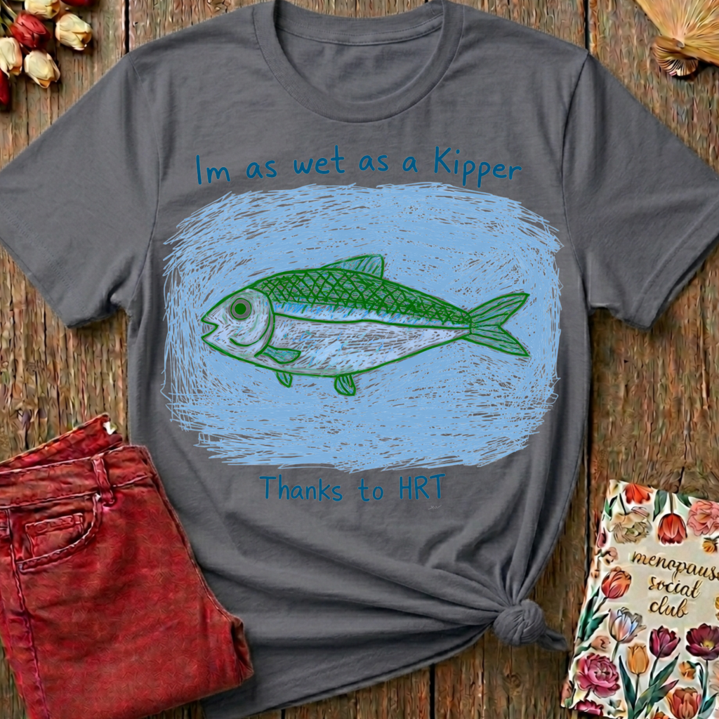 Wet As A Kipper Thanks To HRT Tee — Funny Menopause Gift