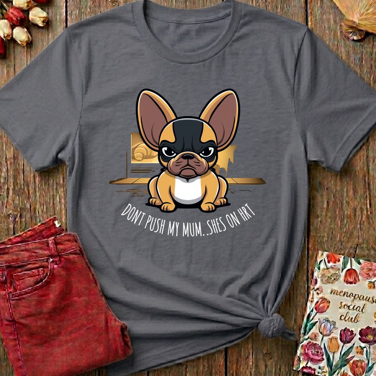 Don't Push My Mum, She's On HRT Tee — Funny Menopause Gift