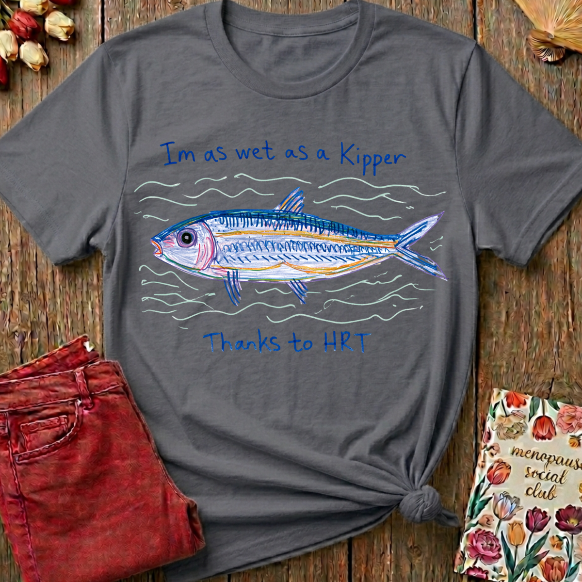 Wet As A Kipper Tee — Funny Menopause Gift