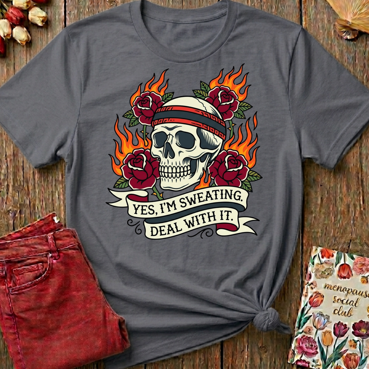 Yes I'm Sweating, Deal With It Tee — Funny Menopause Gift