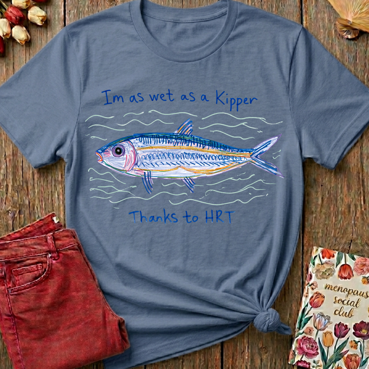 Wet As A Kipper Tee — Funny Menopause Gift