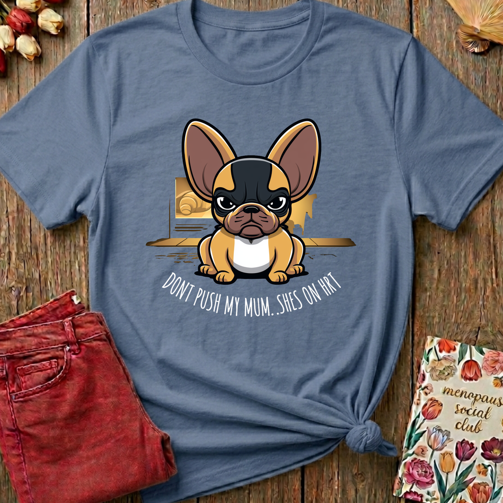 Don't Push My Mum, She's On HRT Tee — Funny Menopause Gift