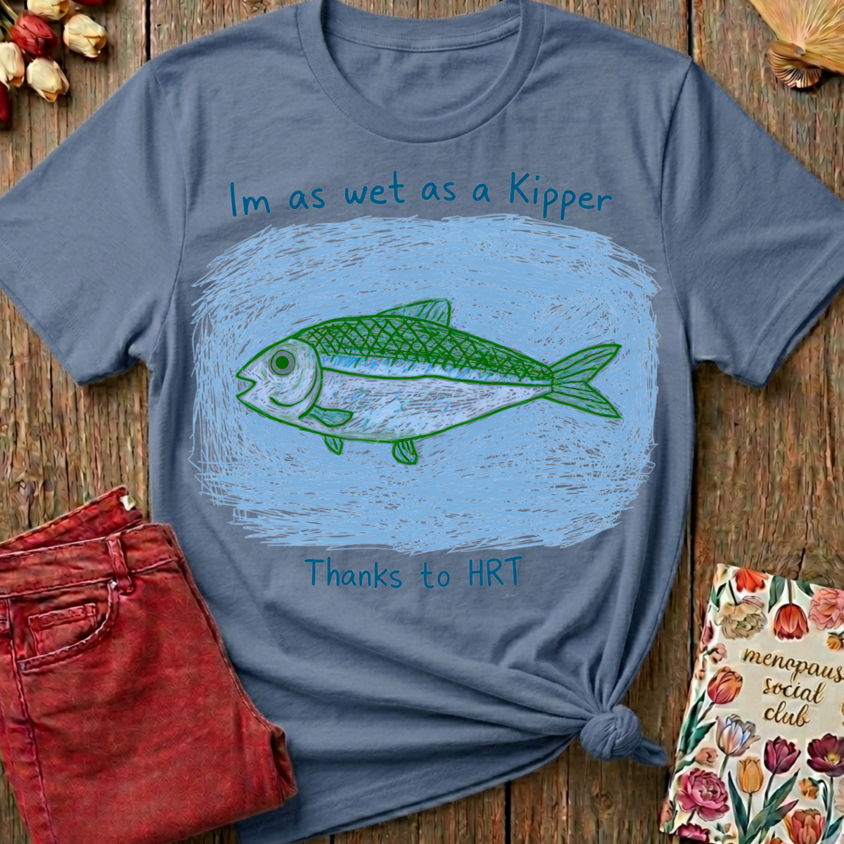 Wet As A Kipper Thanks To HRT Tee — Funny Menopause Gift