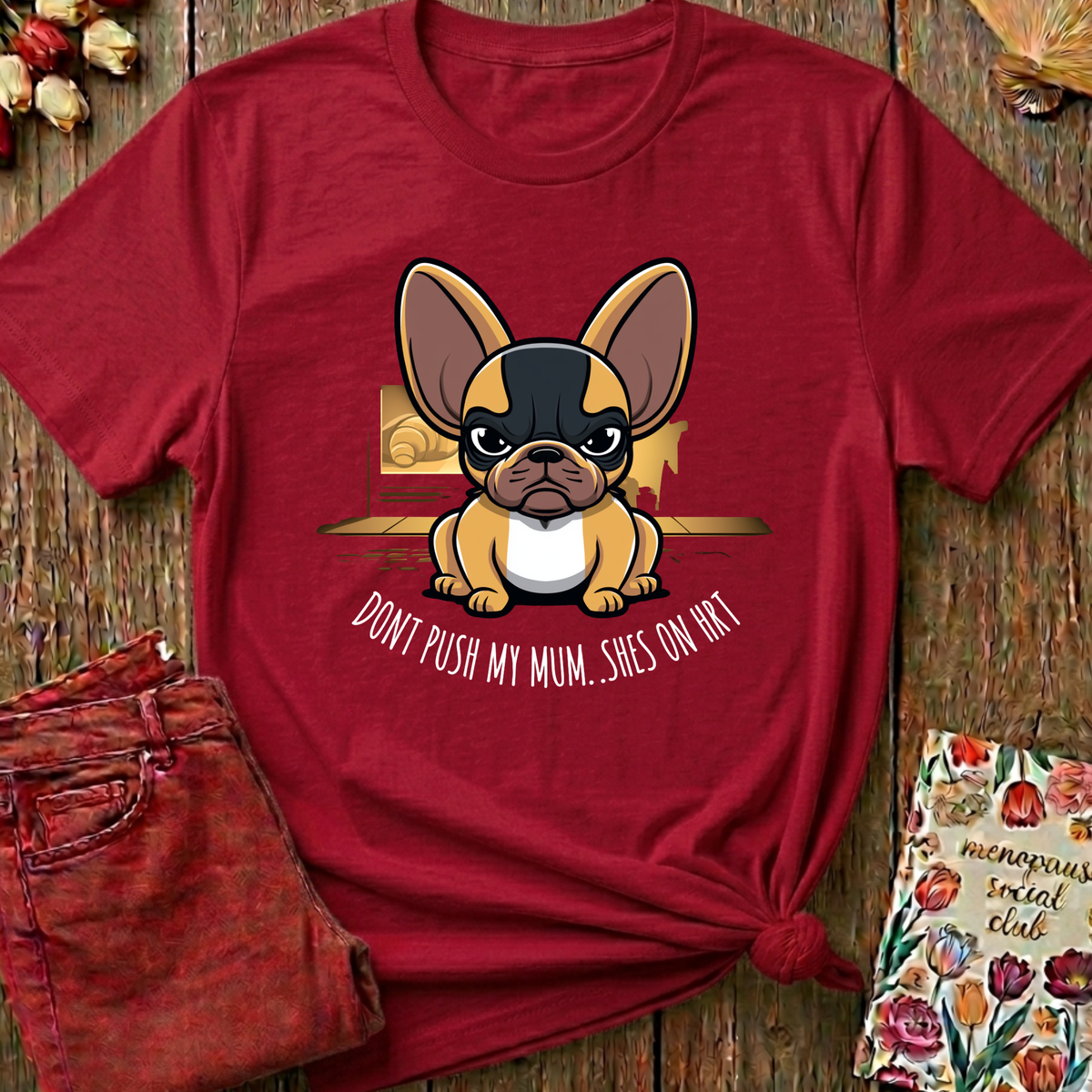 Don't Push My Mum, She's On HRT Tee — Funny Menopause Gift
