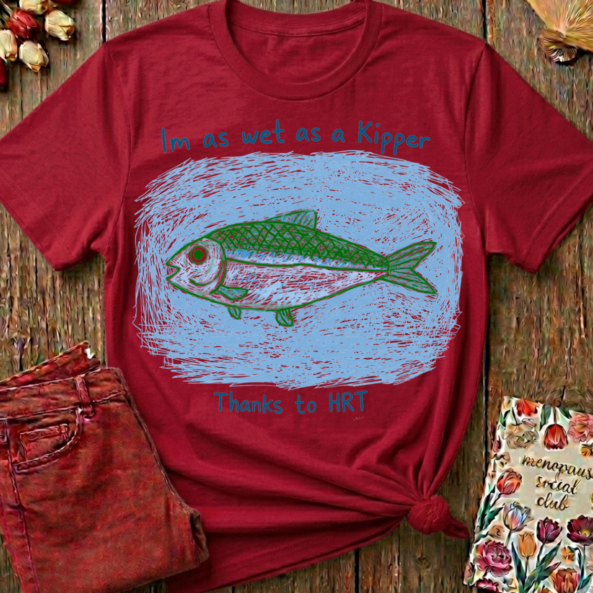 Wet As A Kipper Thanks To HRT Tee — Funny Menopause Gift