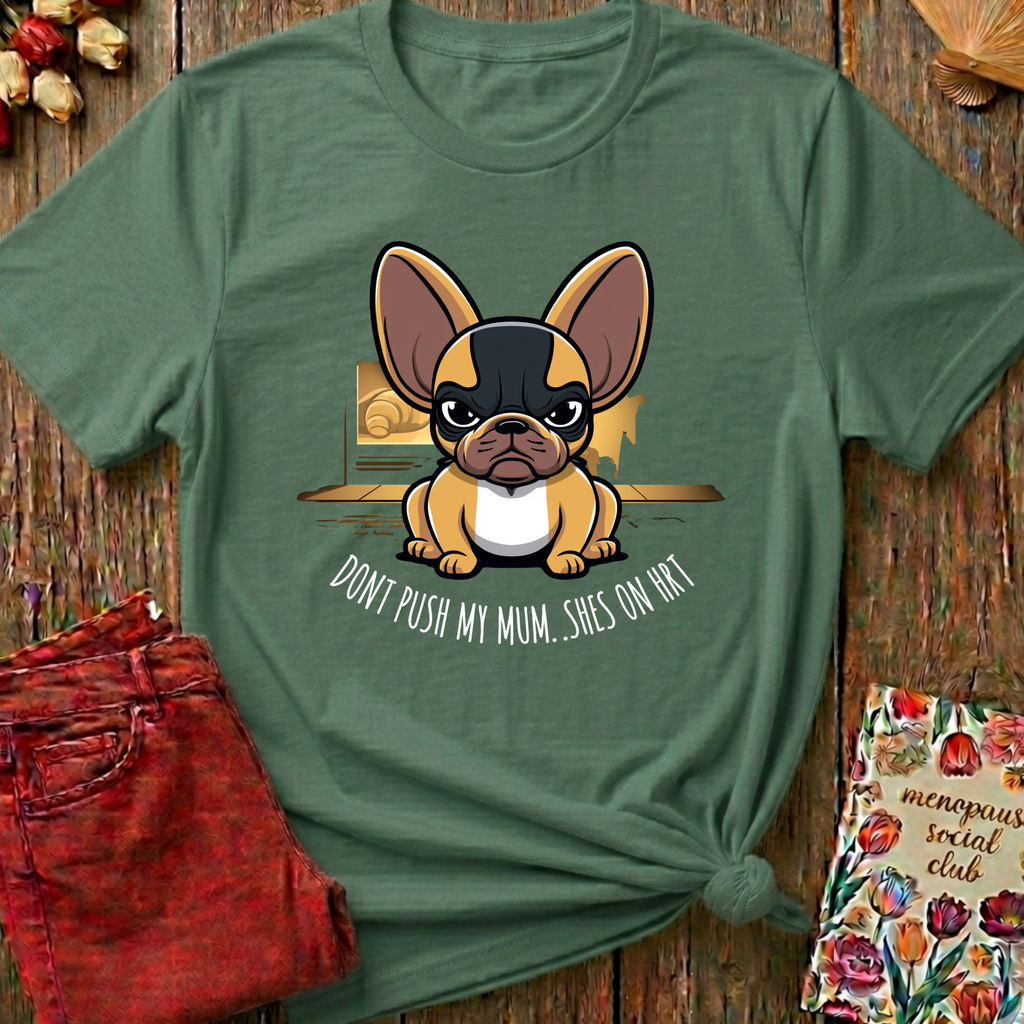 Don't Push My Mum, She's On HRT Tee — Funny Menopause Gift