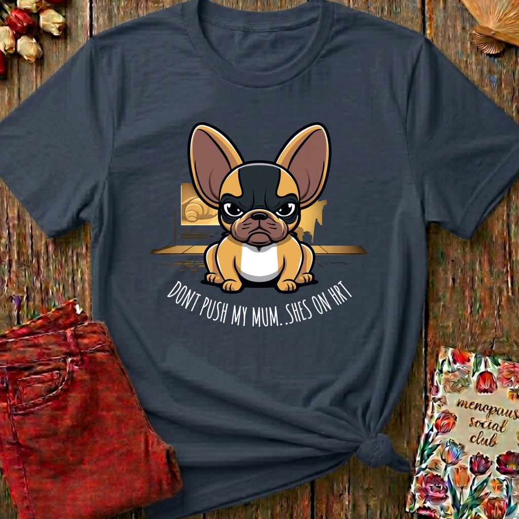 Don't Push My Mum, She's On HRT Tee — Funny Menopause Gift