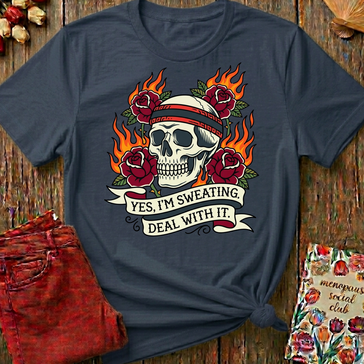 Yes I'm Sweating, Deal With It Tee — Funny Menopause Gift