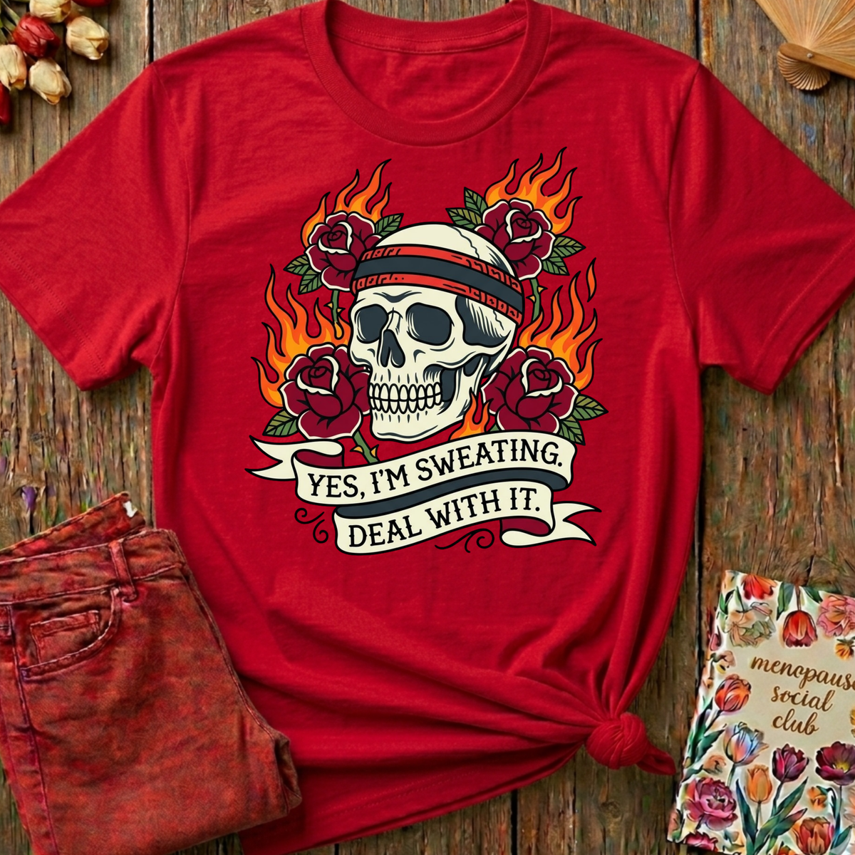 Yes I'm Sweating, Deal With It Tee — Funny Menopause Gift