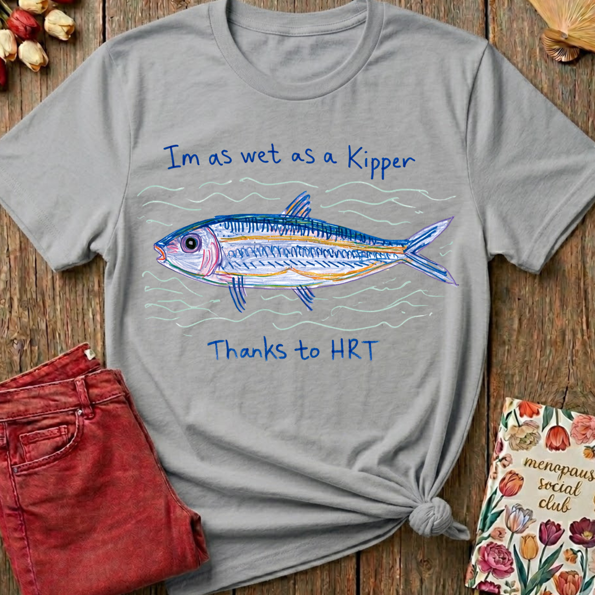 Wet As A Kipper Tee — Funny Menopause Gift