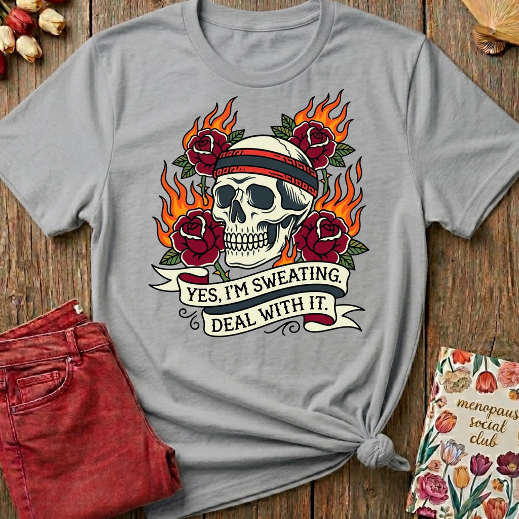 Yes I'm Sweating, Deal With It Tee — Funny Menopause Gift