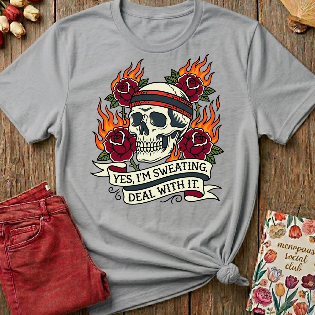 Yes I'm Sweating, Deal With It Tee — Funny Menopause Gift
