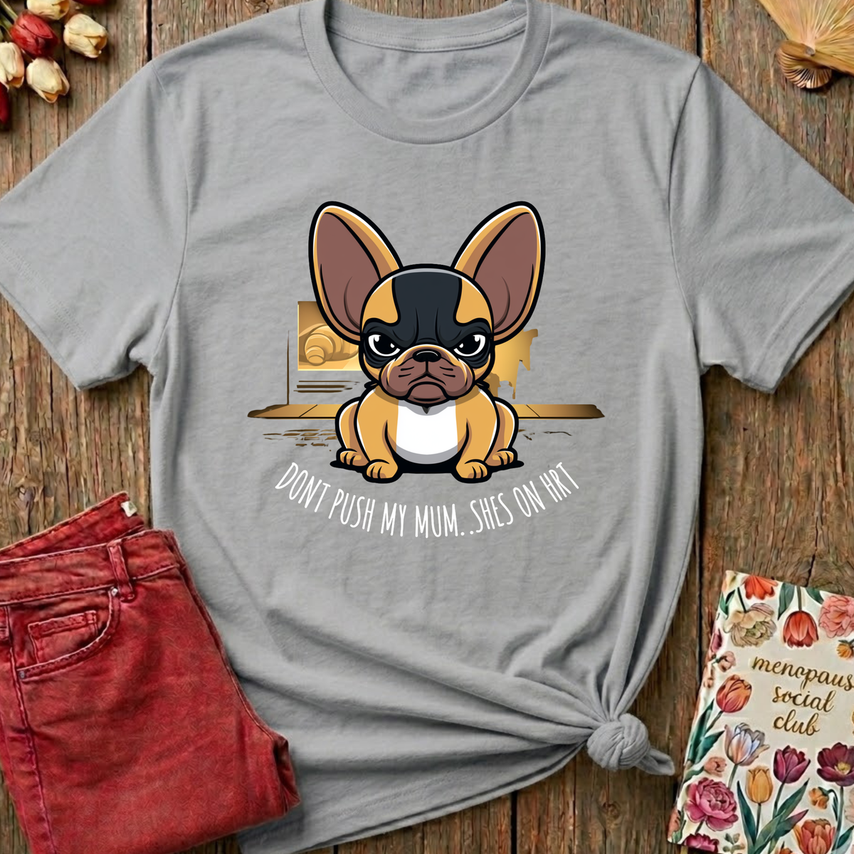 Don't Push My Mum, She's On HRT Tee — Funny Menopause Gift